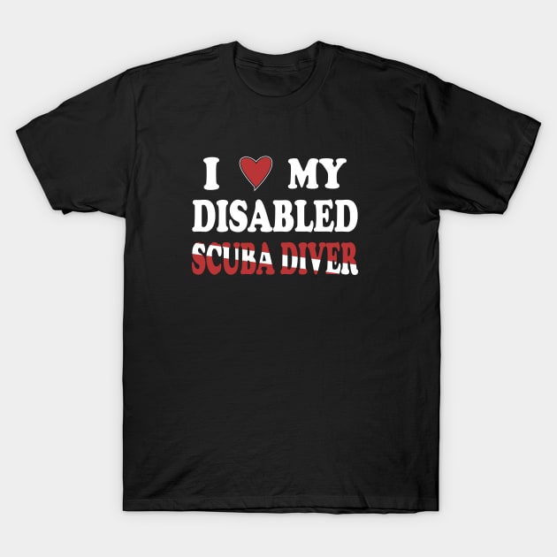 Inspirational Scuba Diving - I Love My Disabled Scuba Diver T-Shirt by eighttwentythreetees